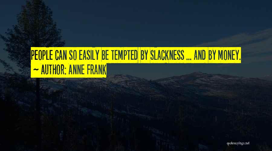 Anne Frank Quotes: People Can So Easily Be Tempted By Slackness ... And By Money.