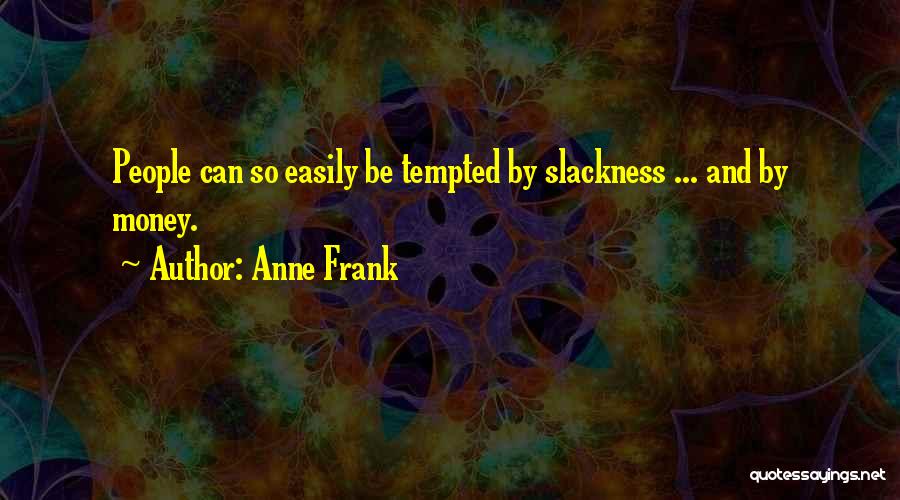 Anne Frank Quotes: People Can So Easily Be Tempted By Slackness ... And By Money.