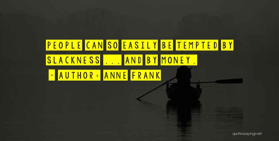 Anne Frank Quotes: People Can So Easily Be Tempted By Slackness ... And By Money.