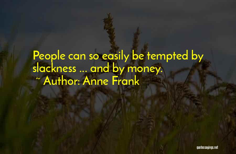 Anne Frank Quotes: People Can So Easily Be Tempted By Slackness ... And By Money.