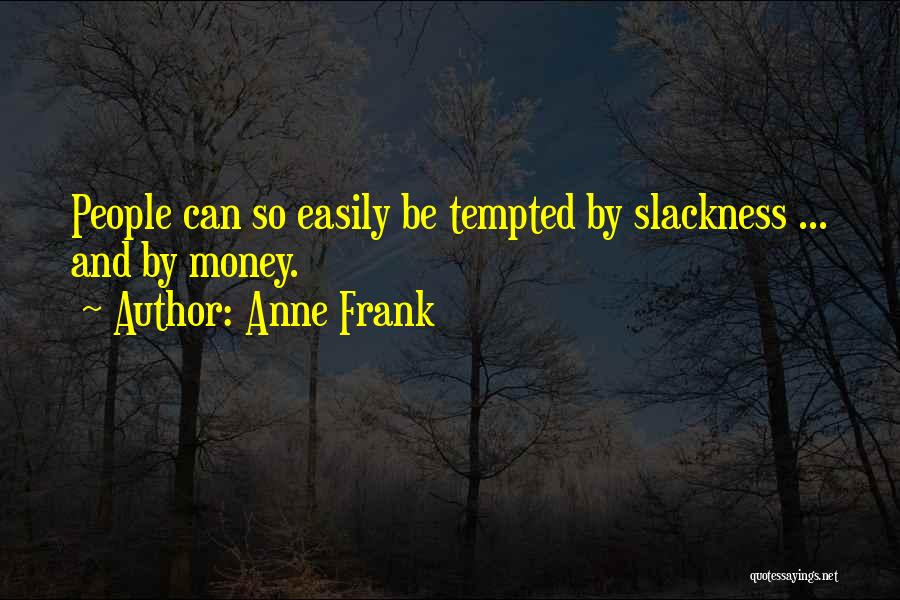 Anne Frank Quotes: People Can So Easily Be Tempted By Slackness ... And By Money.