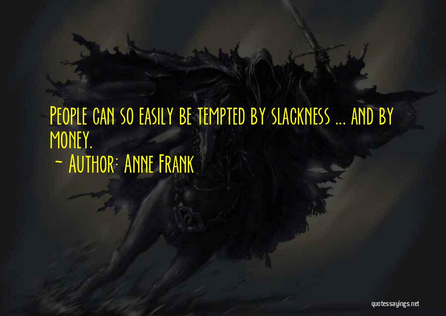 Anne Frank Quotes: People Can So Easily Be Tempted By Slackness ... And By Money.