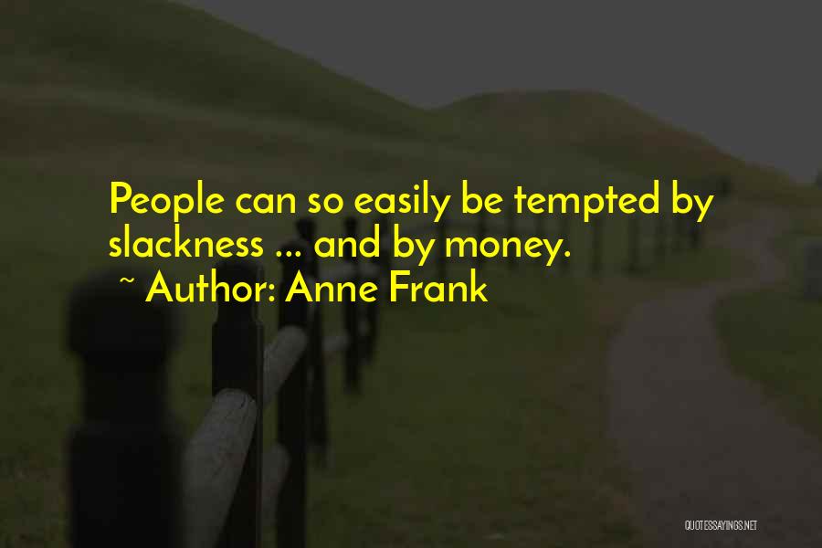 Anne Frank Quotes: People Can So Easily Be Tempted By Slackness ... And By Money.