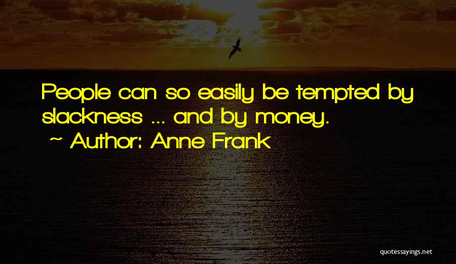 Anne Frank Quotes: People Can So Easily Be Tempted By Slackness ... And By Money.
