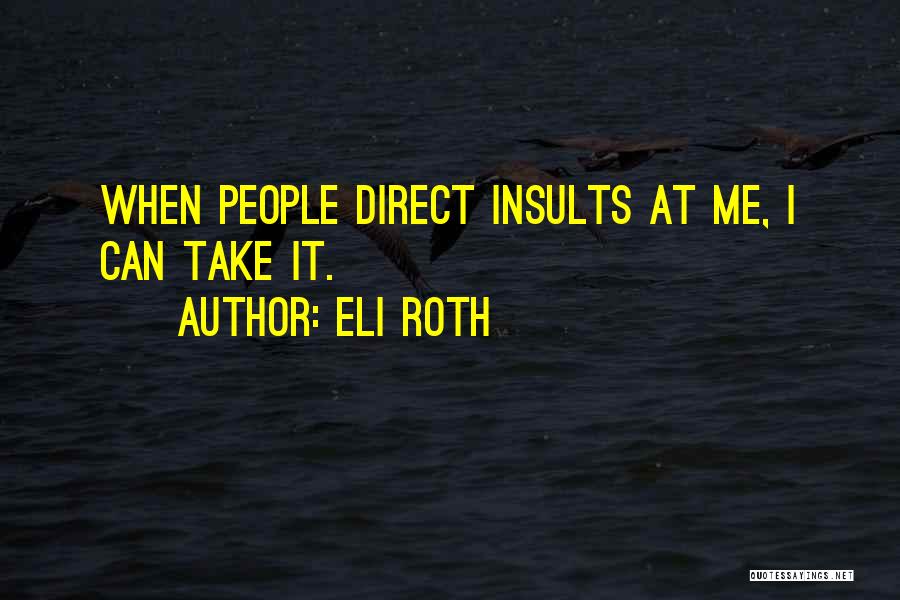 Eli Roth Quotes: When People Direct Insults At Me, I Can Take It.