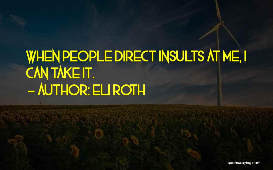 Eli Roth Quotes: When People Direct Insults At Me, I Can Take It.
