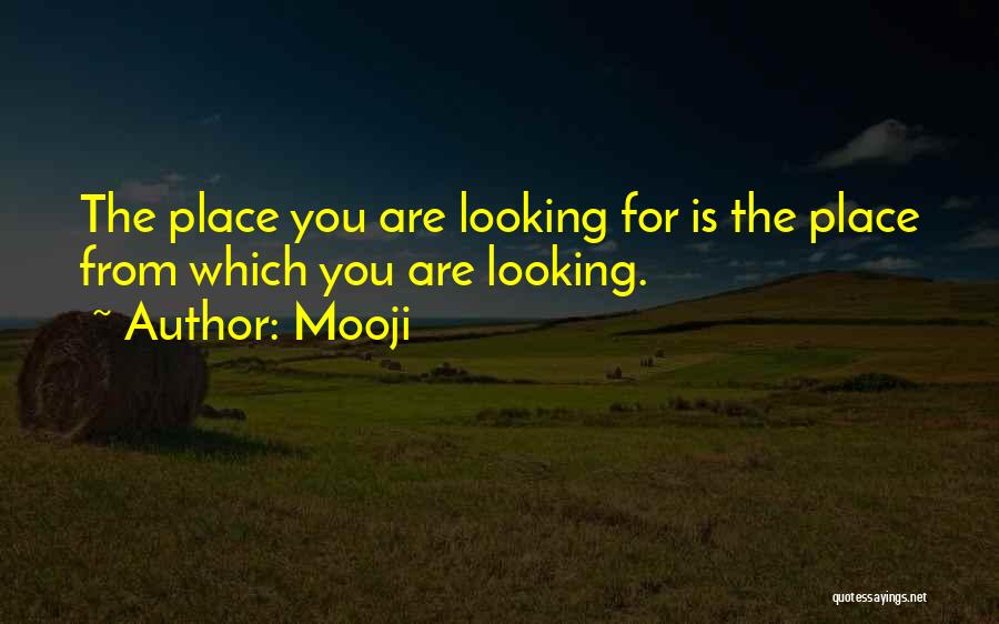 Mooji Quotes: The Place You Are Looking For Is The Place From Which You Are Looking.