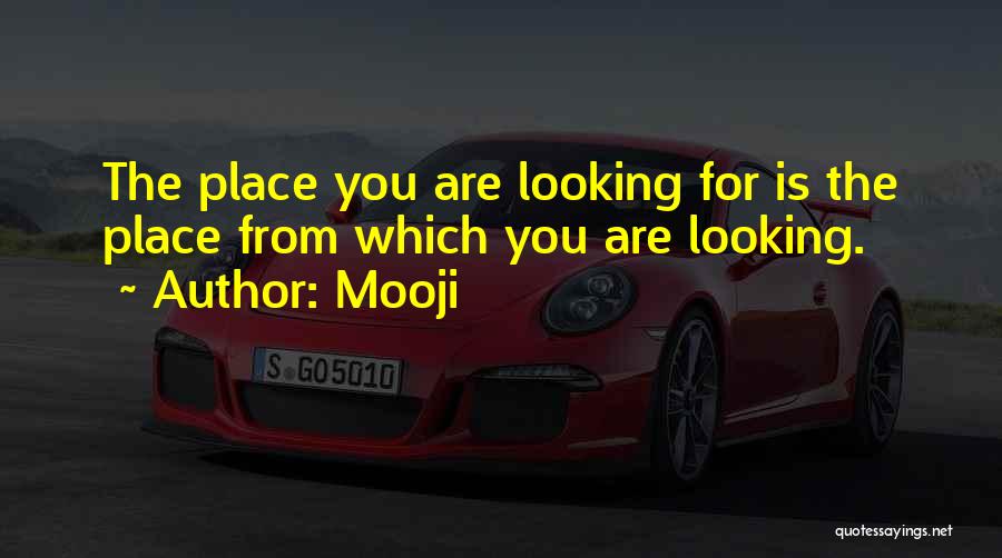 Mooji Quotes: The Place You Are Looking For Is The Place From Which You Are Looking.