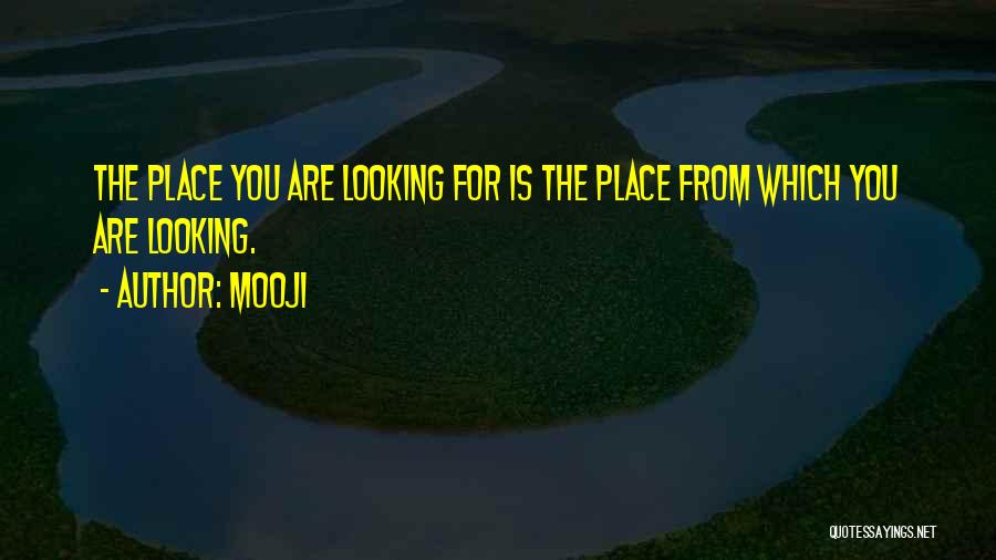 Mooji Quotes: The Place You Are Looking For Is The Place From Which You Are Looking.