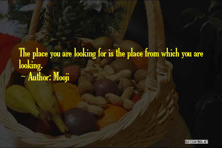Mooji Quotes: The Place You Are Looking For Is The Place From Which You Are Looking.