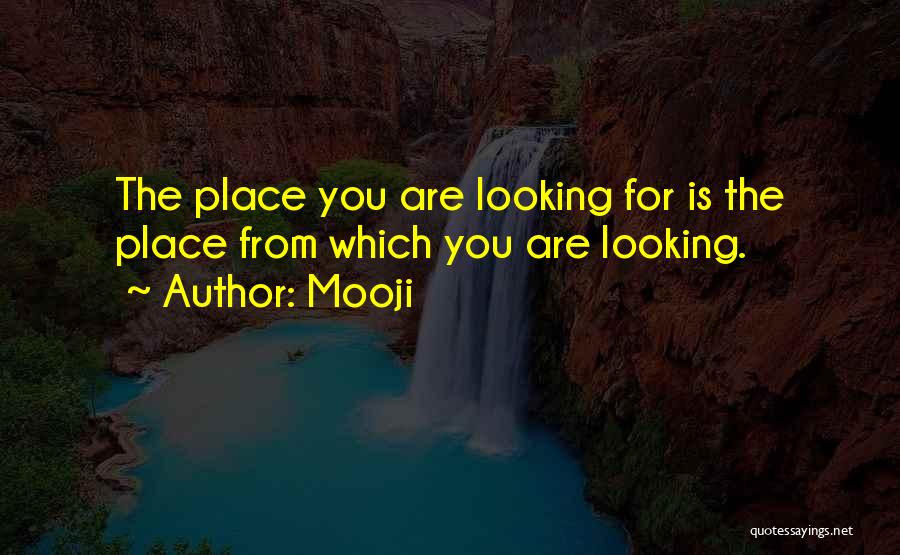 Mooji Quotes: The Place You Are Looking For Is The Place From Which You Are Looking.