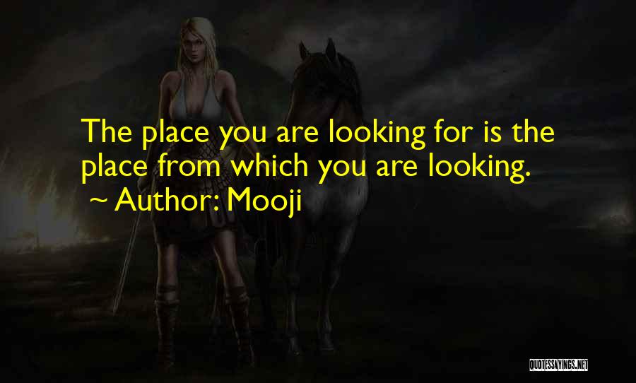 Mooji Quotes: The Place You Are Looking For Is The Place From Which You Are Looking.