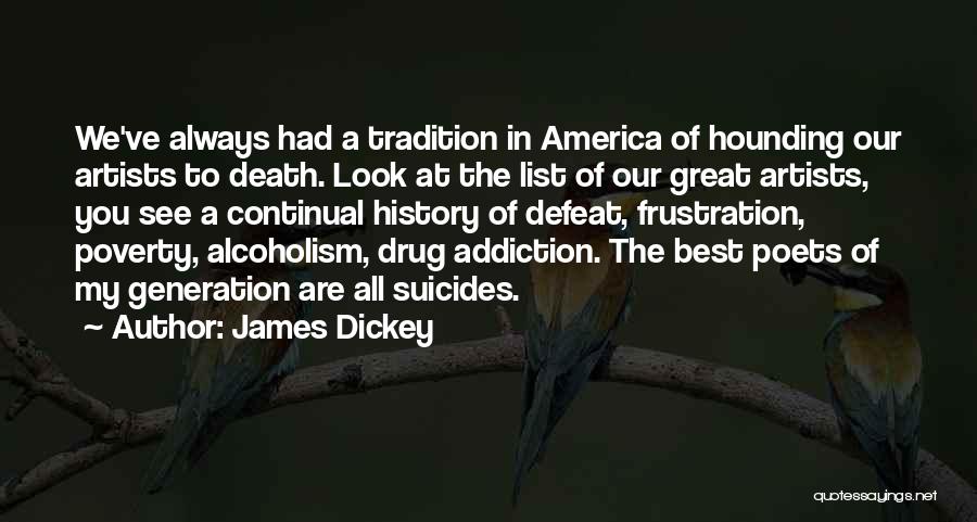 James Dickey Quotes: We've Always Had A Tradition In America Of Hounding Our Artists To Death. Look At The List Of Our Great