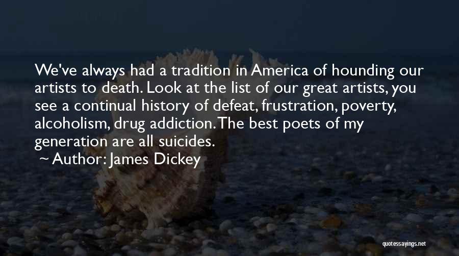 James Dickey Quotes: We've Always Had A Tradition In America Of Hounding Our Artists To Death. Look At The List Of Our Great