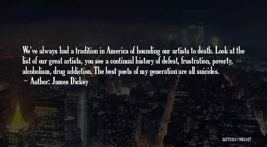 James Dickey Quotes: We've Always Had A Tradition In America Of Hounding Our Artists To Death. Look At The List Of Our Great