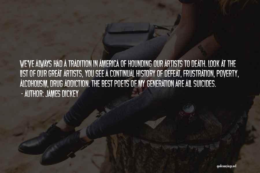 James Dickey Quotes: We've Always Had A Tradition In America Of Hounding Our Artists To Death. Look At The List Of Our Great