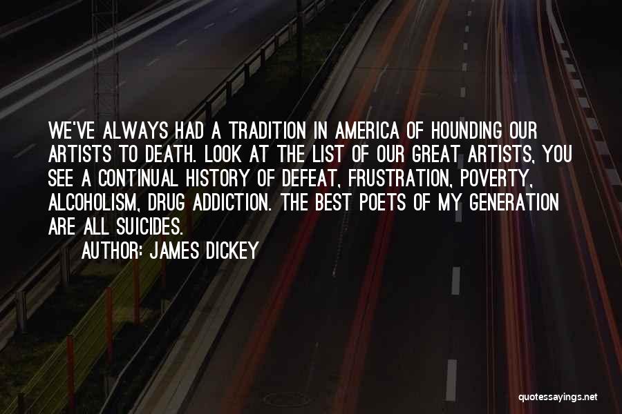 James Dickey Quotes: We've Always Had A Tradition In America Of Hounding Our Artists To Death. Look At The List Of Our Great
