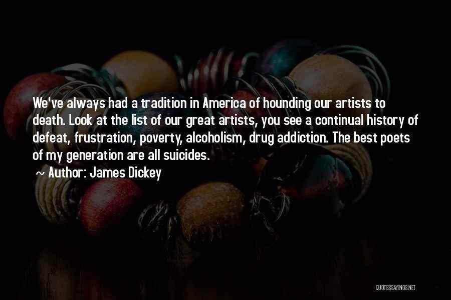 James Dickey Quotes: We've Always Had A Tradition In America Of Hounding Our Artists To Death. Look At The List Of Our Great