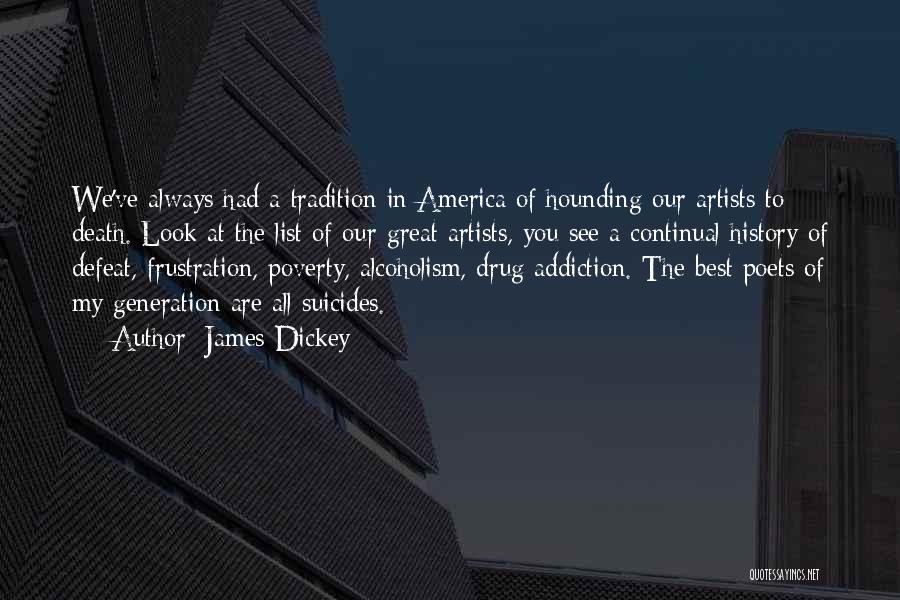 James Dickey Quotes: We've Always Had A Tradition In America Of Hounding Our Artists To Death. Look At The List Of Our Great
