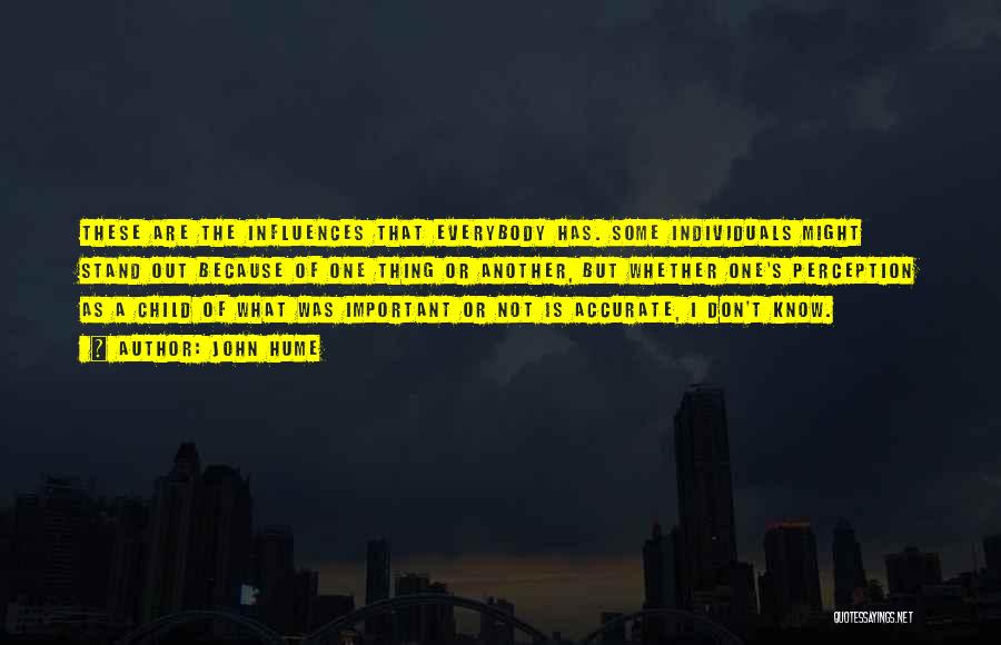 John Hume Quotes: These Are The Influences That Everybody Has. Some Individuals Might Stand Out Because Of One Thing Or Another, But Whether