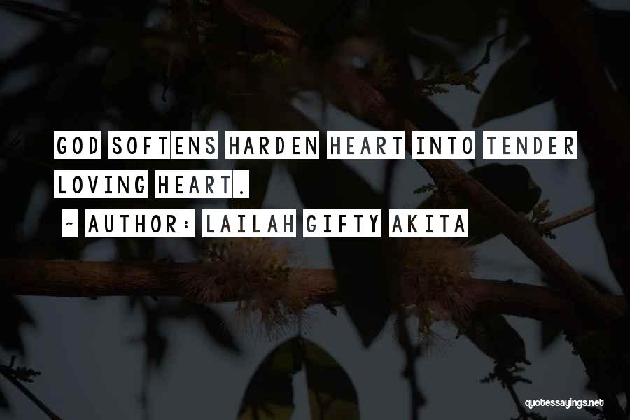 Lailah Gifty Akita Quotes: God Softens Harden Heart Into Tender Loving Heart.
