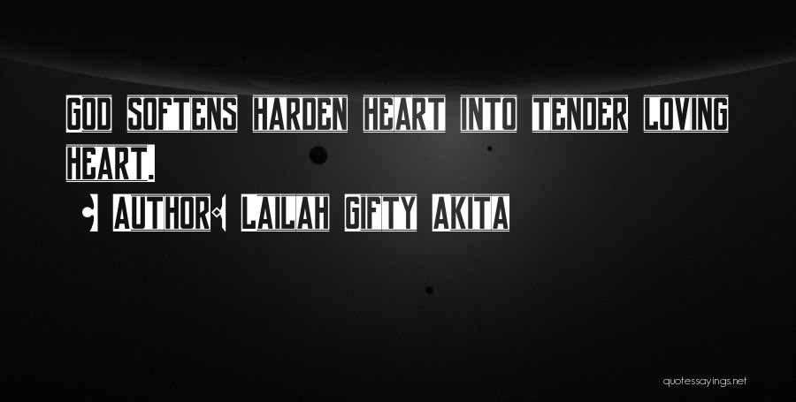 Lailah Gifty Akita Quotes: God Softens Harden Heart Into Tender Loving Heart.
