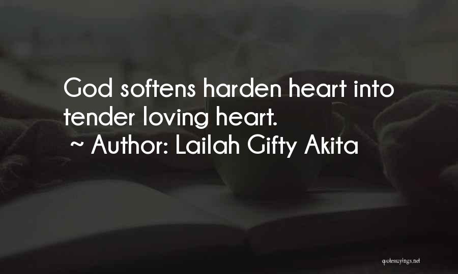 Lailah Gifty Akita Quotes: God Softens Harden Heart Into Tender Loving Heart.