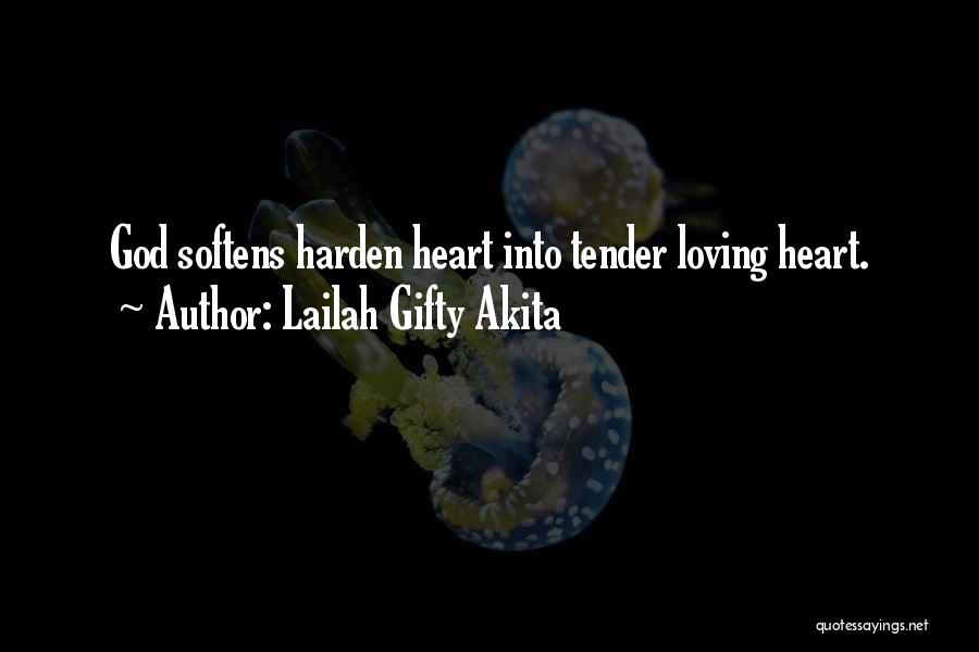Lailah Gifty Akita Quotes: God Softens Harden Heart Into Tender Loving Heart.