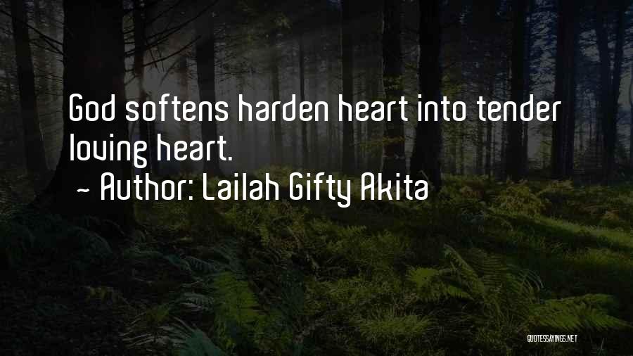 Lailah Gifty Akita Quotes: God Softens Harden Heart Into Tender Loving Heart.