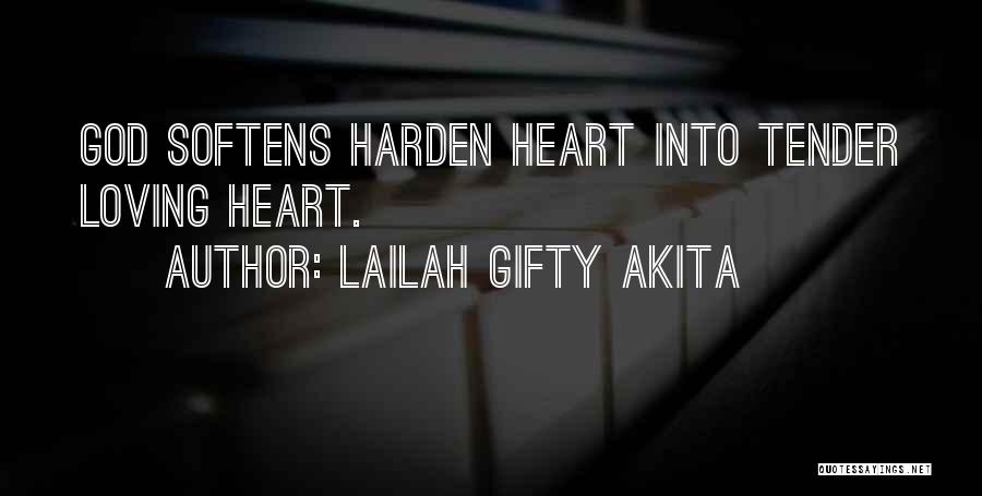 Lailah Gifty Akita Quotes: God Softens Harden Heart Into Tender Loving Heart.