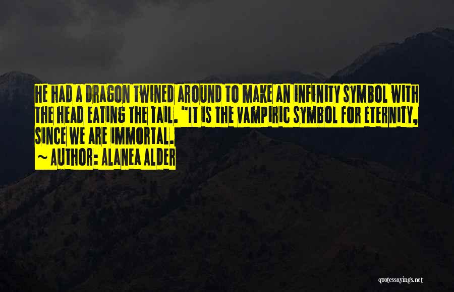 Alanea Alder Quotes: He Had A Dragon Twined Around To Make An Infinity Symbol With The Head Eating The Tail. It Is The