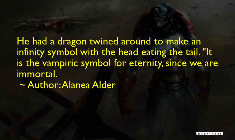 Alanea Alder Quotes: He Had A Dragon Twined Around To Make An Infinity Symbol With The Head Eating The Tail. It Is The