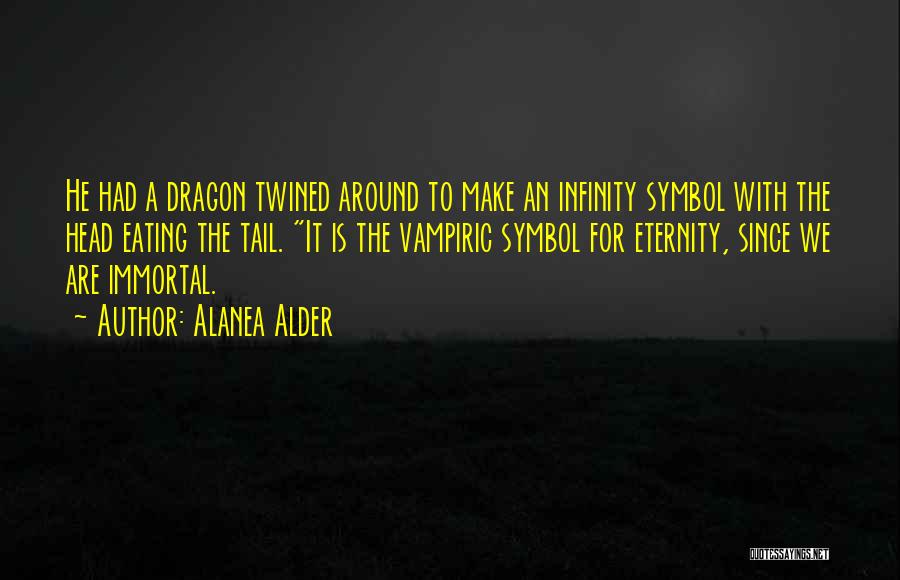 Alanea Alder Quotes: He Had A Dragon Twined Around To Make An Infinity Symbol With The Head Eating The Tail. It Is The