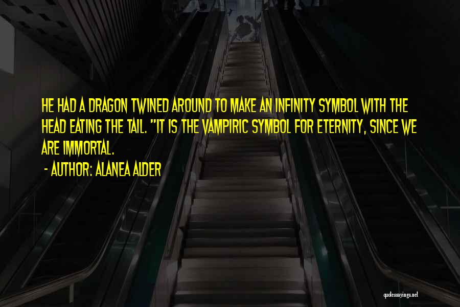 Alanea Alder Quotes: He Had A Dragon Twined Around To Make An Infinity Symbol With The Head Eating The Tail. It Is The