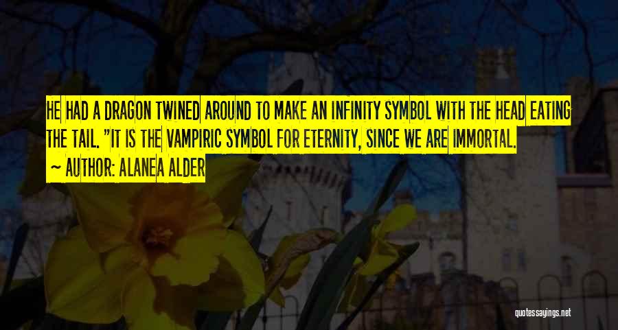 Alanea Alder Quotes: He Had A Dragon Twined Around To Make An Infinity Symbol With The Head Eating The Tail. It Is The