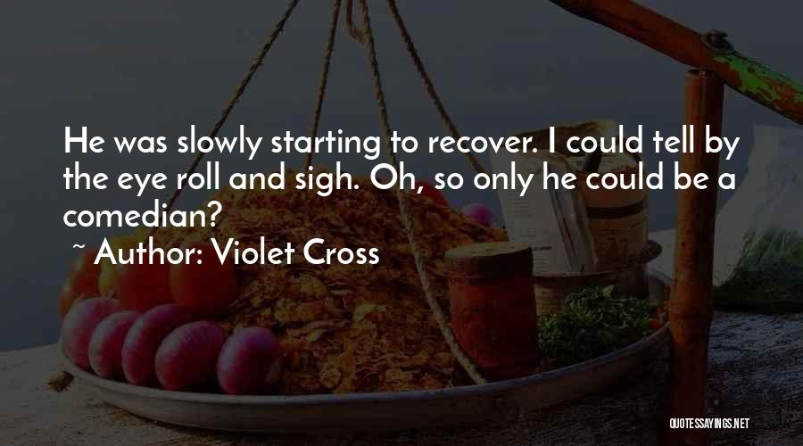 Violet Cross Quotes: He Was Slowly Starting To Recover. I Could Tell By The Eye Roll And Sigh. Oh, So Only He Could