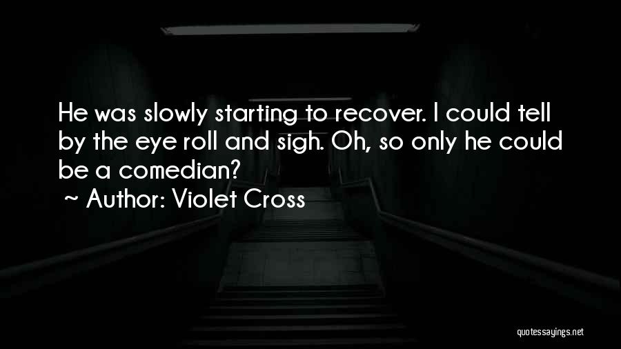 Violet Cross Quotes: He Was Slowly Starting To Recover. I Could Tell By The Eye Roll And Sigh. Oh, So Only He Could