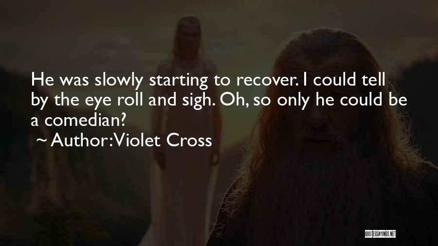 Violet Cross Quotes: He Was Slowly Starting To Recover. I Could Tell By The Eye Roll And Sigh. Oh, So Only He Could