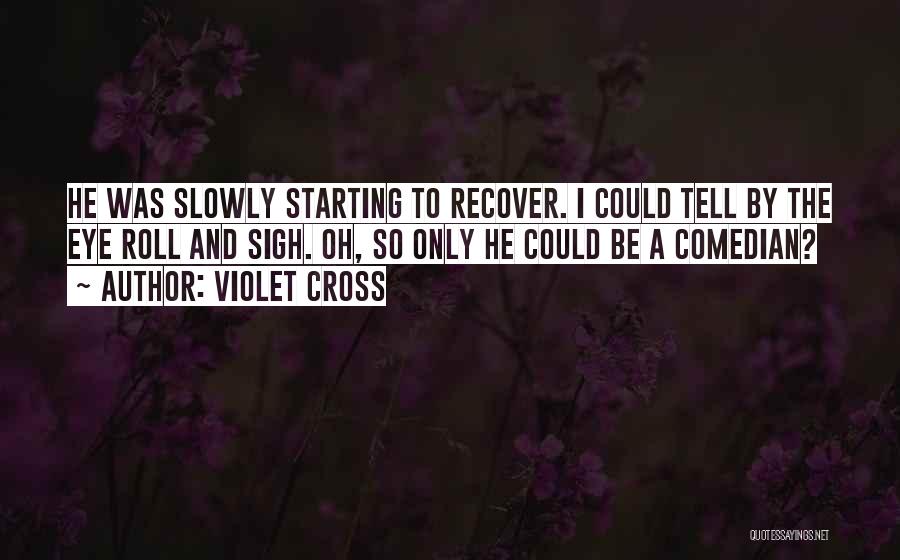 Violet Cross Quotes: He Was Slowly Starting To Recover. I Could Tell By The Eye Roll And Sigh. Oh, So Only He Could