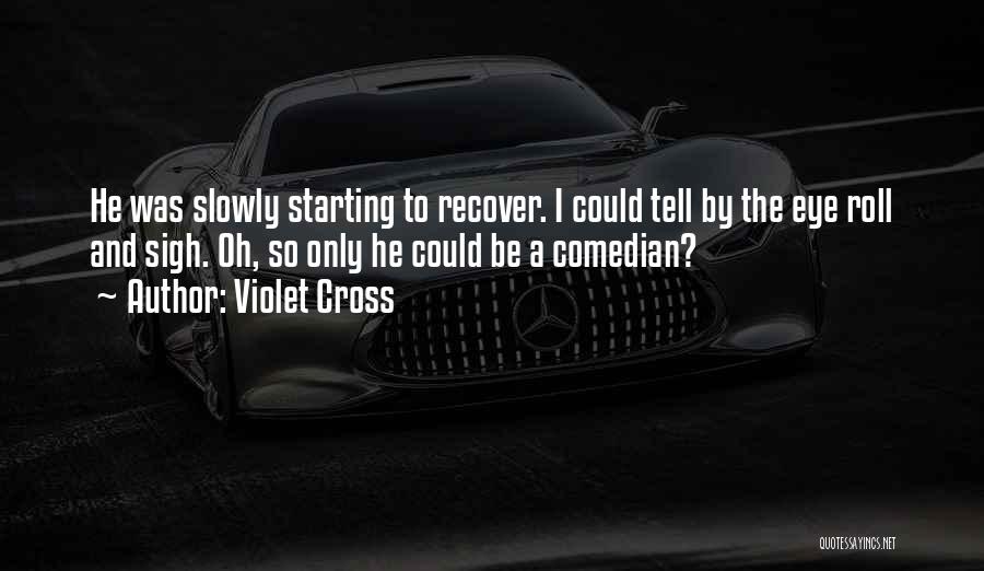 Violet Cross Quotes: He Was Slowly Starting To Recover. I Could Tell By The Eye Roll And Sigh. Oh, So Only He Could