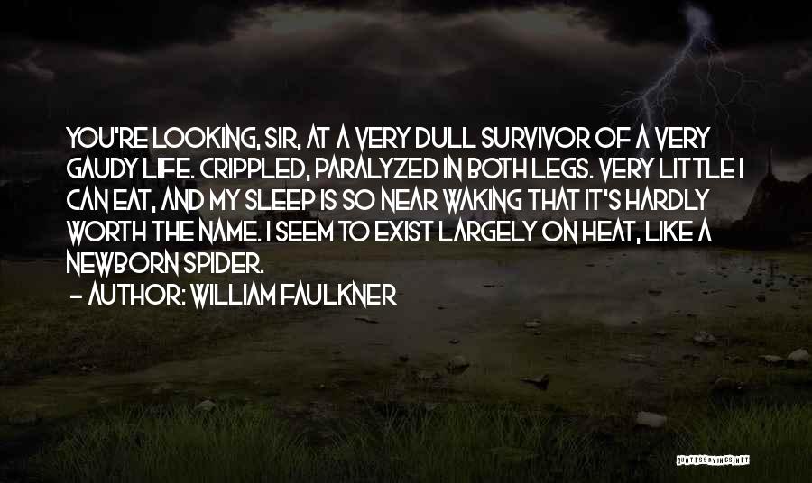 William Faulkner Quotes: You're Looking, Sir, At A Very Dull Survivor Of A Very Gaudy Life. Crippled, Paralyzed In Both Legs. Very Little