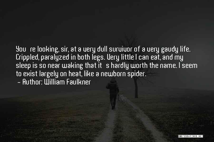 William Faulkner Quotes: You're Looking, Sir, At A Very Dull Survivor Of A Very Gaudy Life. Crippled, Paralyzed In Both Legs. Very Little