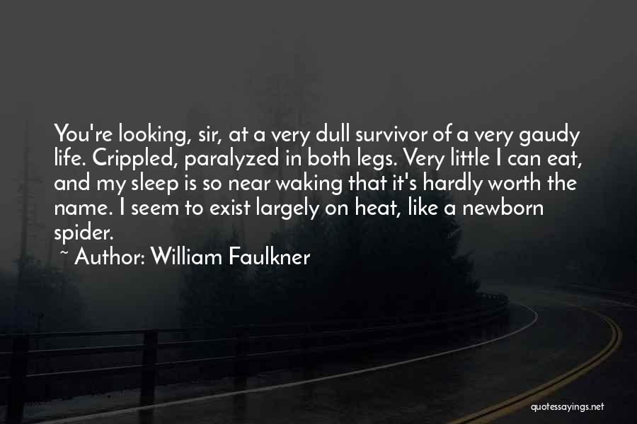 William Faulkner Quotes: You're Looking, Sir, At A Very Dull Survivor Of A Very Gaudy Life. Crippled, Paralyzed In Both Legs. Very Little