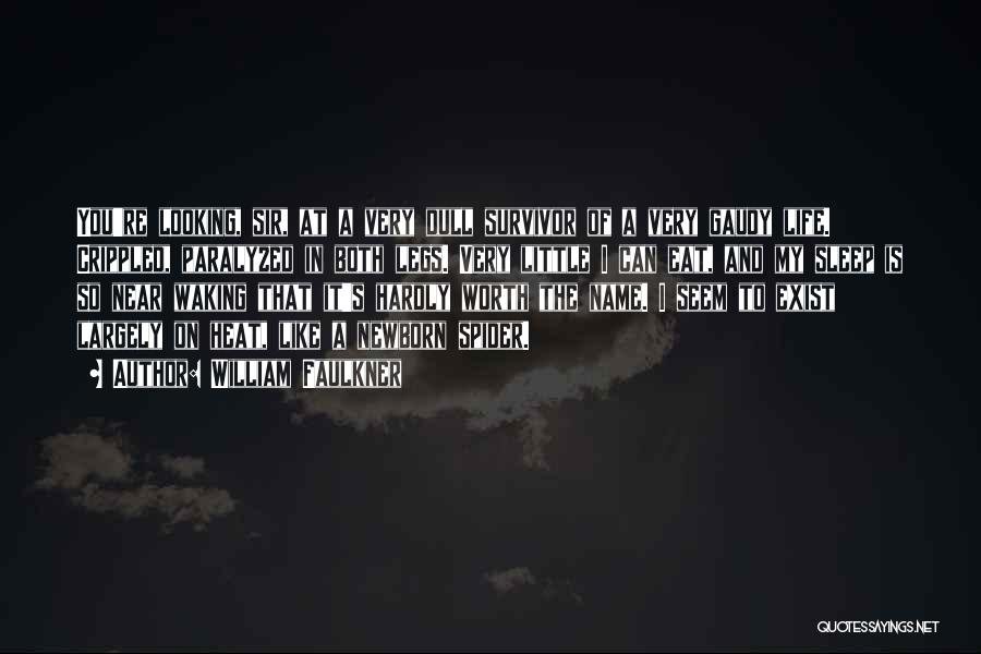 William Faulkner Quotes: You're Looking, Sir, At A Very Dull Survivor Of A Very Gaudy Life. Crippled, Paralyzed In Both Legs. Very Little
