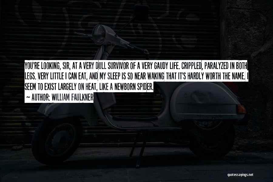 William Faulkner Quotes: You're Looking, Sir, At A Very Dull Survivor Of A Very Gaudy Life. Crippled, Paralyzed In Both Legs. Very Little