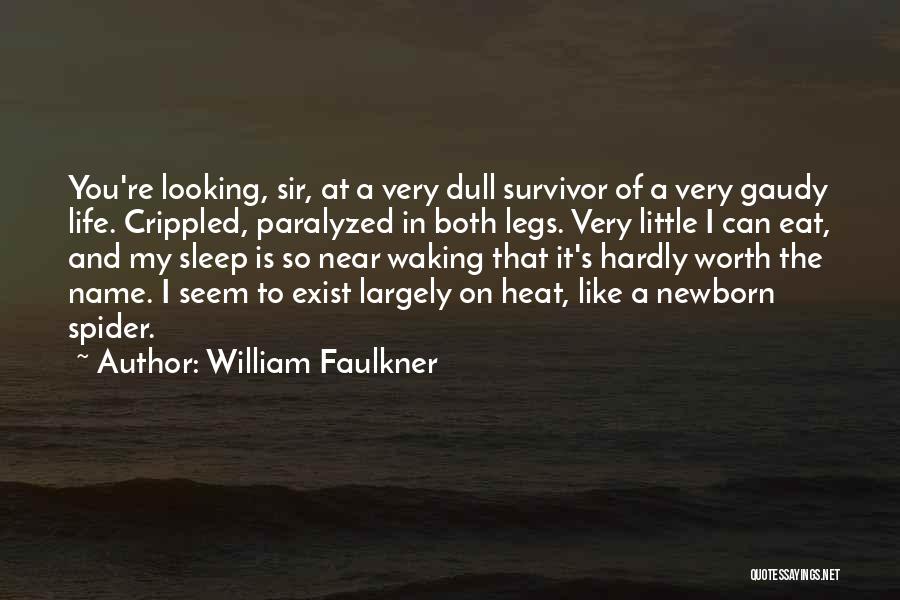 William Faulkner Quotes: You're Looking, Sir, At A Very Dull Survivor Of A Very Gaudy Life. Crippled, Paralyzed In Both Legs. Very Little