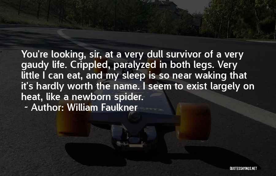 William Faulkner Quotes: You're Looking, Sir, At A Very Dull Survivor Of A Very Gaudy Life. Crippled, Paralyzed In Both Legs. Very Little