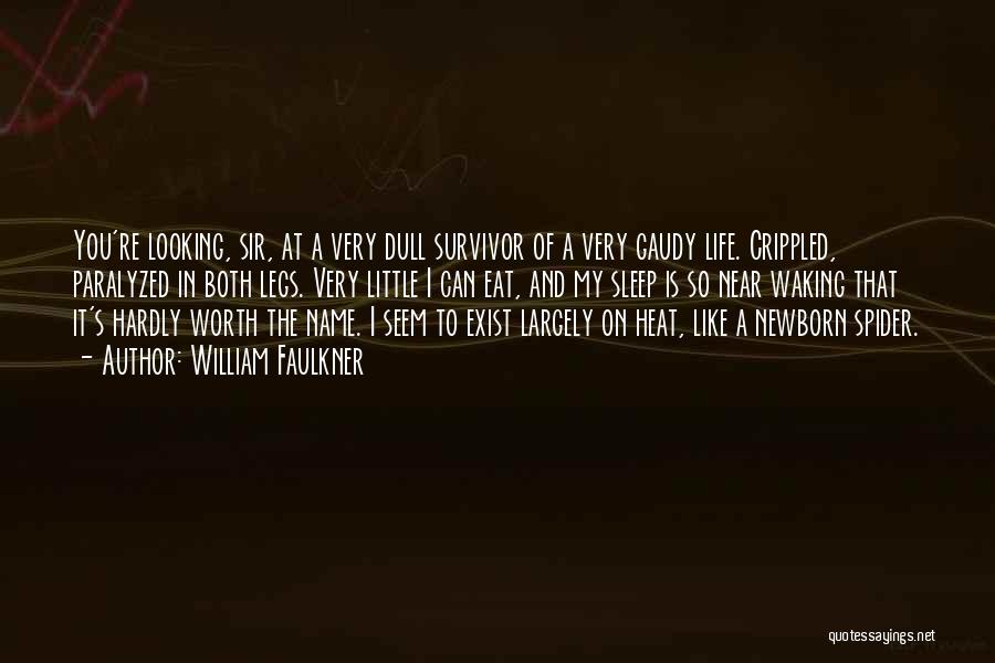 William Faulkner Quotes: You're Looking, Sir, At A Very Dull Survivor Of A Very Gaudy Life. Crippled, Paralyzed In Both Legs. Very Little