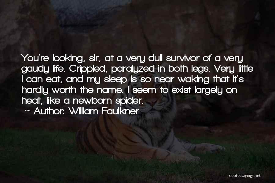 William Faulkner Quotes: You're Looking, Sir, At A Very Dull Survivor Of A Very Gaudy Life. Crippled, Paralyzed In Both Legs. Very Little