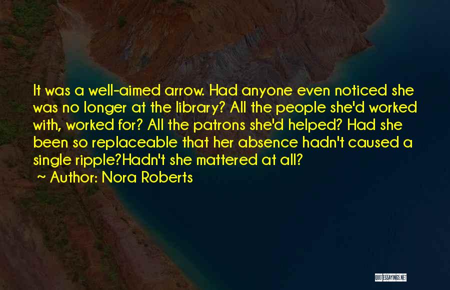 Nora Roberts Quotes: It Was A Well-aimed Arrow. Had Anyone Even Noticed She Was No Longer At The Library? All The People She'd